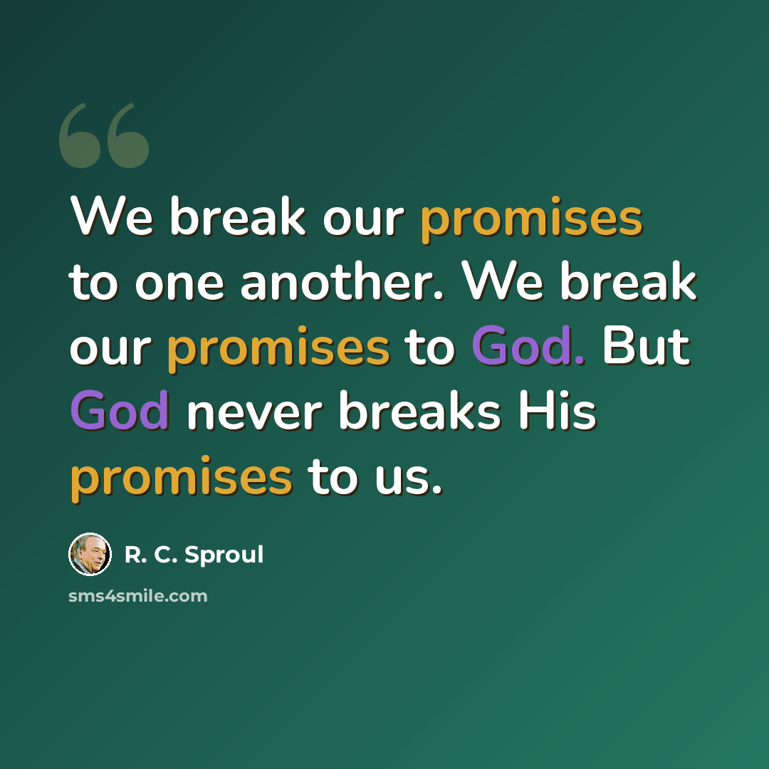 “We break our promises to one another. We break our promises to God. But God never breaks His promises to us.” quote by R. C. Sproul