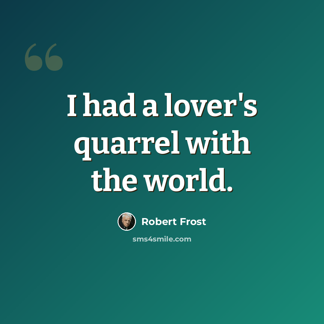 “I had a lover's quarrel with the world.” quote by Robert Frost