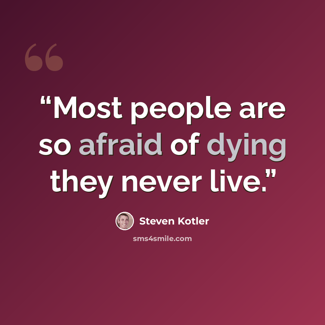 “Most people are so afraid of dying they never live.” quote by Steven Kotler
