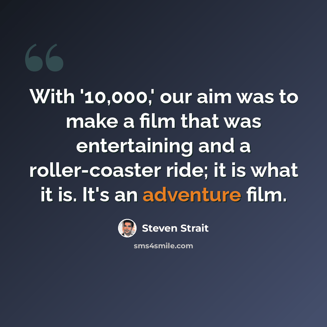 “With '10,000,' our aim was to make a film that was entertaining and a roller-coaster ride; it is what it is. It's an adventure film.” quote by Steven Strait