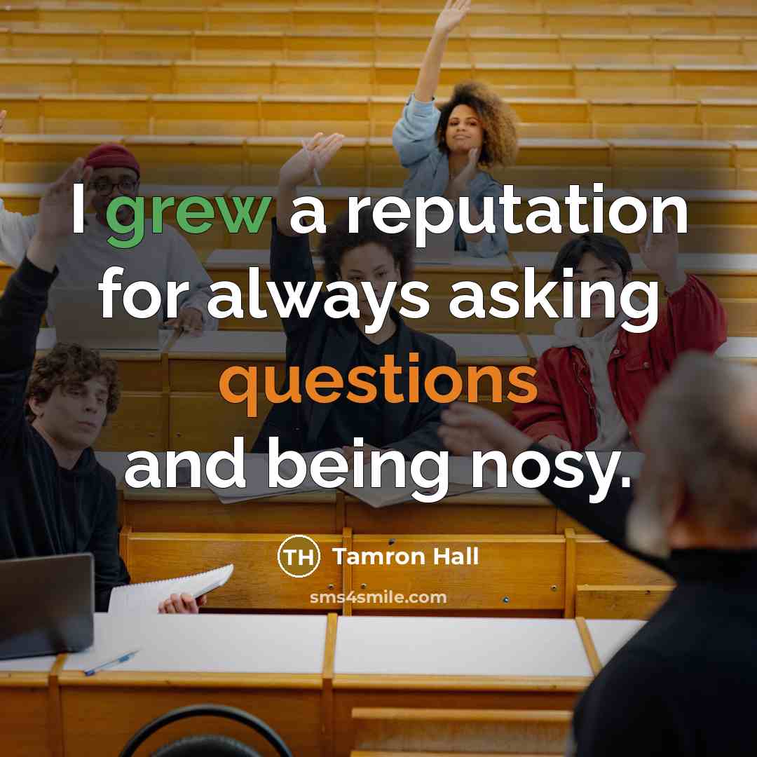 “I grew a reputation for always asking questions and being nosy.” quote by Tamron Hall