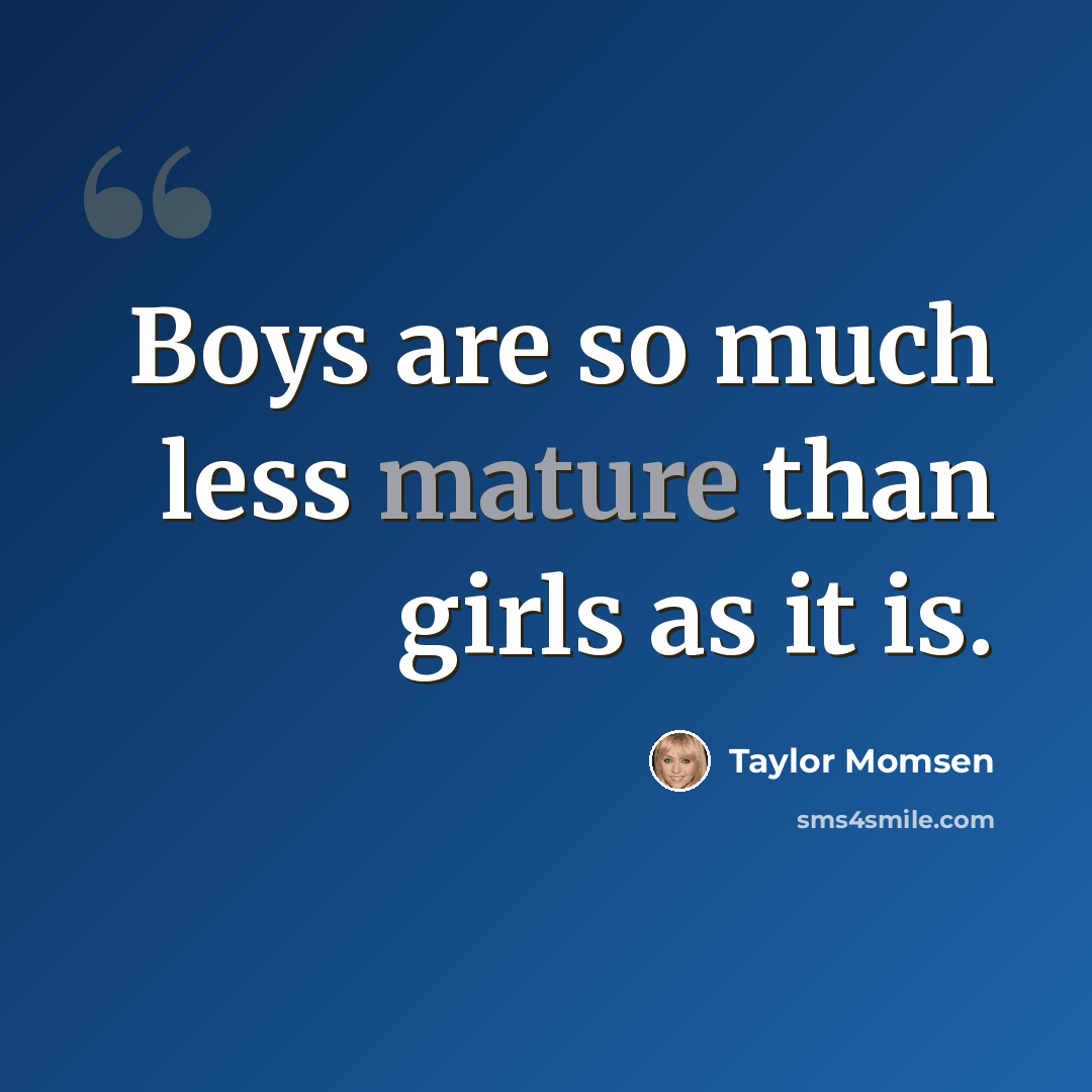 “Boys are so much less mature than girls as it is.” quote by Taylor Momsen