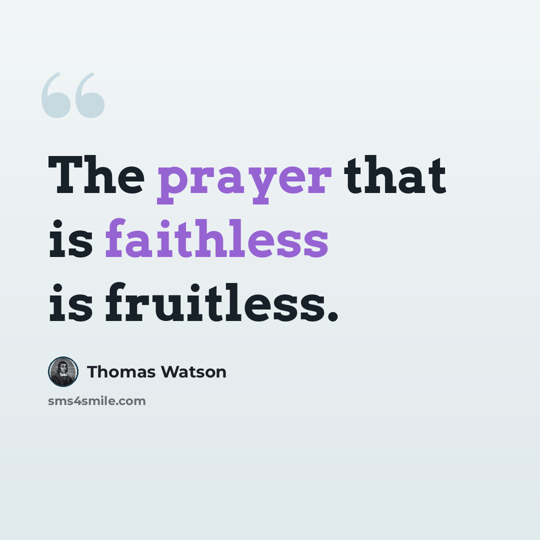 “The prayer that is faithless is fruitless.” quote by Thomas Watson