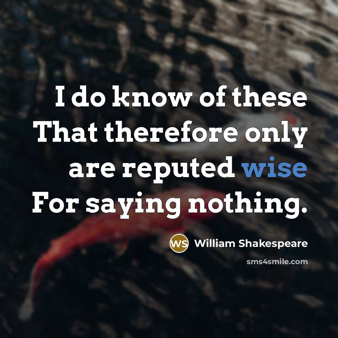 “I do know of these That therefore only are reputed wise For saying nothing.” quote by William Shakespeare