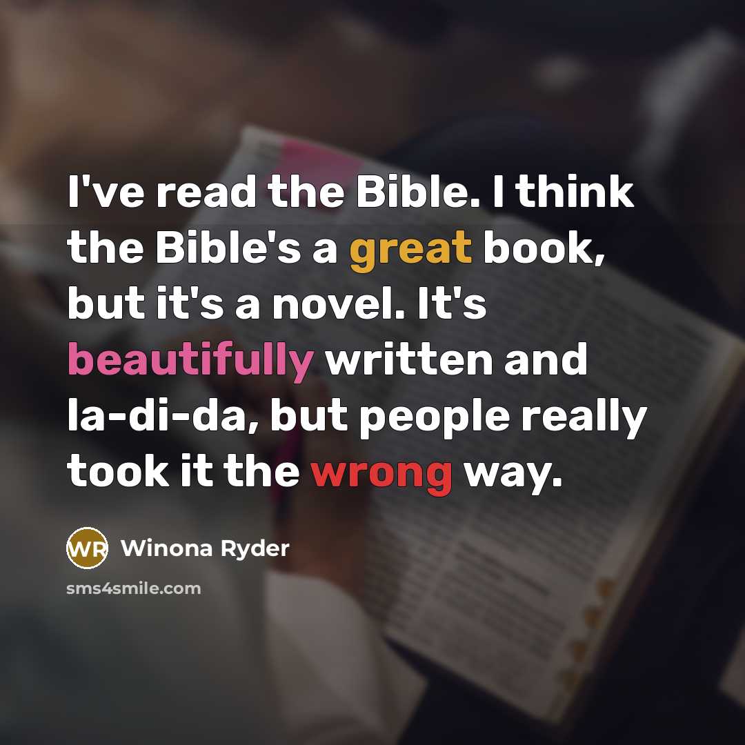 “I've read the Bible. I think the Bible's a great book, but it's a novel. It's beautifully written and la-di-da, but people really took it the wrong way.” quote by Winona Ryder