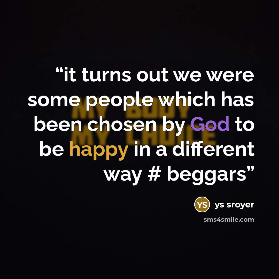 “it turns out we were some people which has been chosen by God to be happy in a different way # beggars” quote by ys sroyer