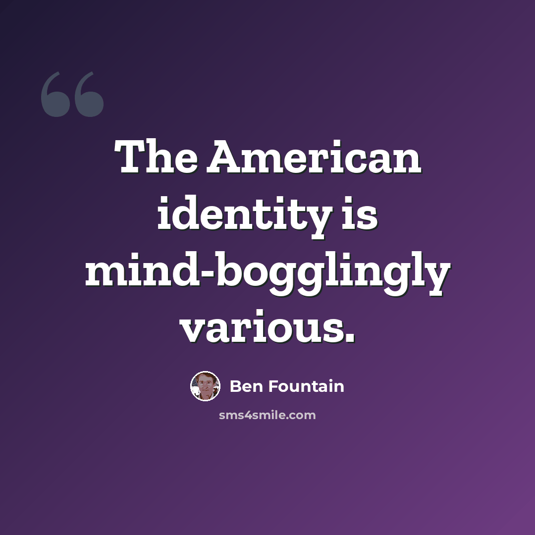 “The American identity is mind-bogglingly various.” quote by Ben Fountain