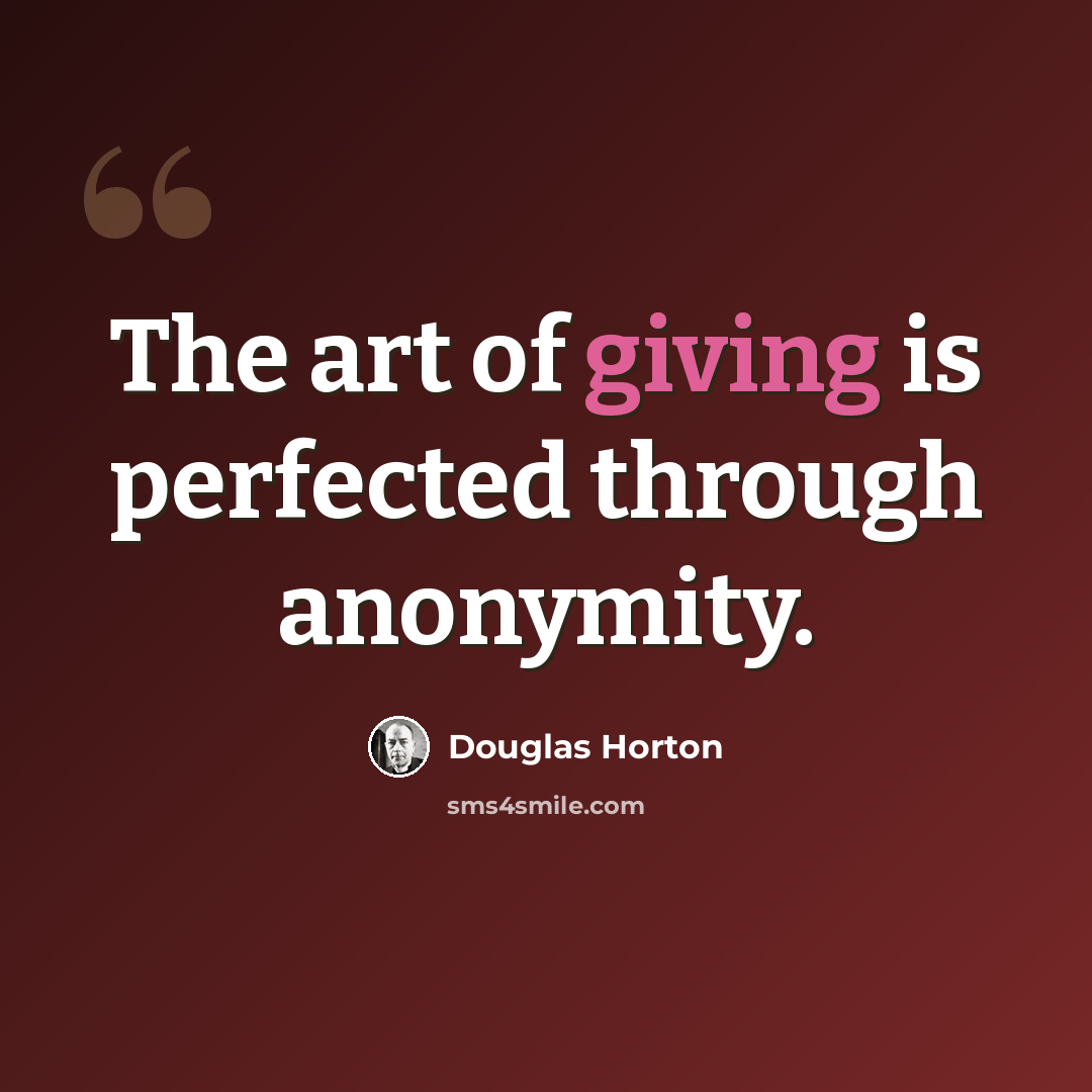 “The art of giving is perfected through anonymity.” quote by Douglas Horton