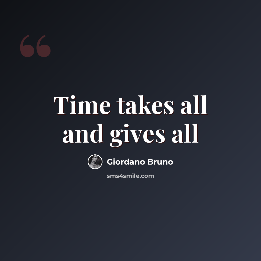 “Time takes all and gives all” quote by Giordano Bruno