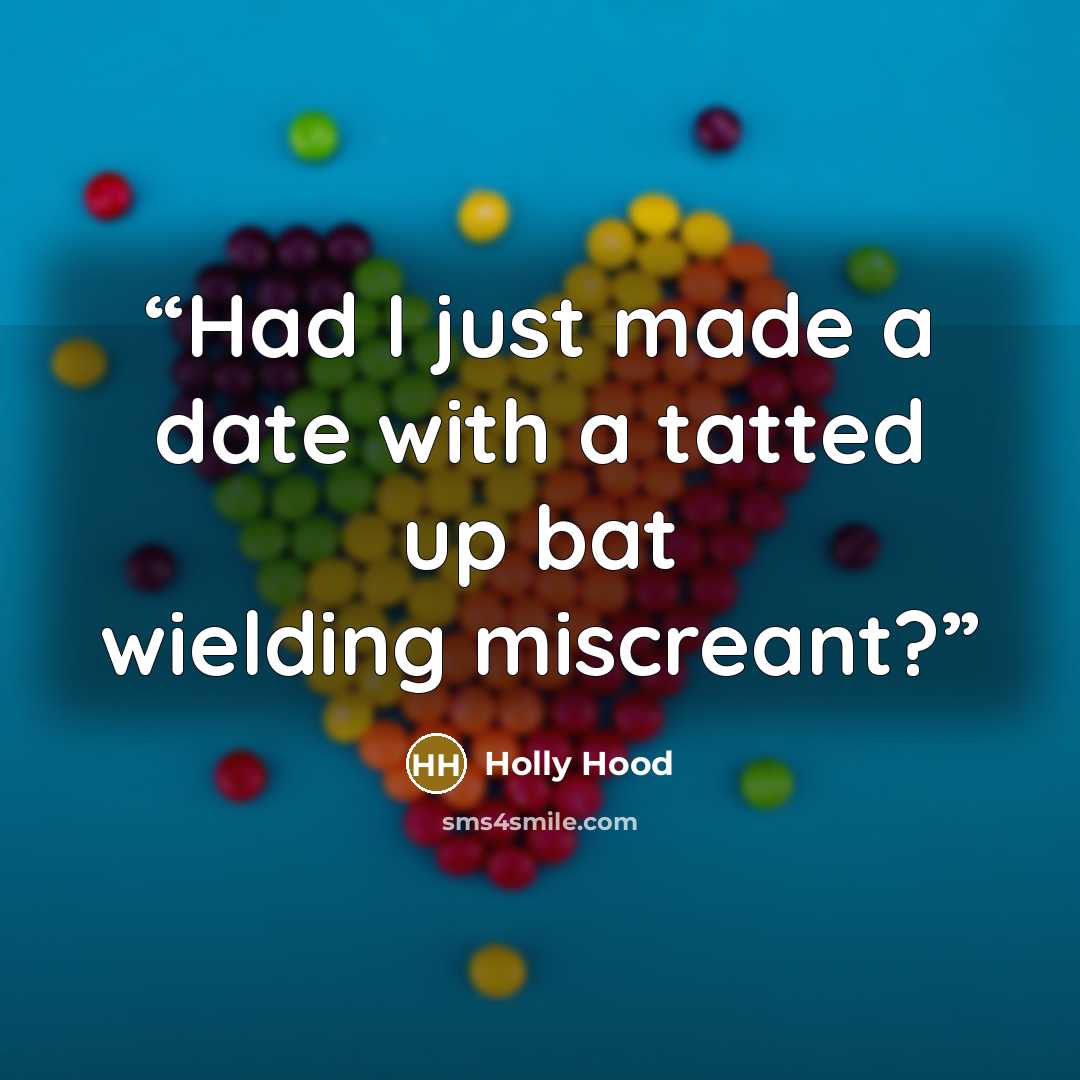 “Had I just made a date with a tatted up bat wielding miscreant?” quote by Holly Hood