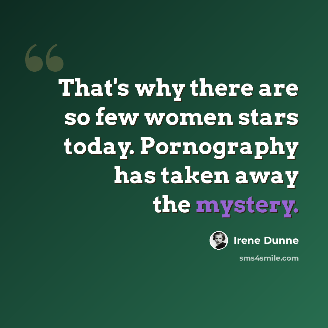 “That's why there are so few women stars today. Pornography has taken away the mystery.” quote by Irene Dunne