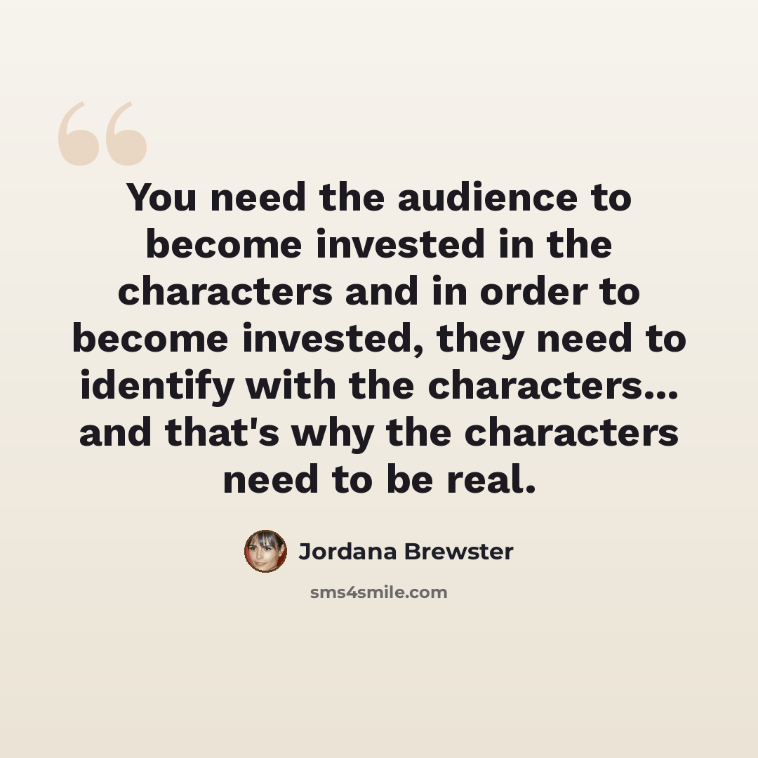 “You need the audience to become invested in the characters and in order to become invested, they need to identify with the characters... and that's why the characters need to be real.” quote by Jordana Brewster