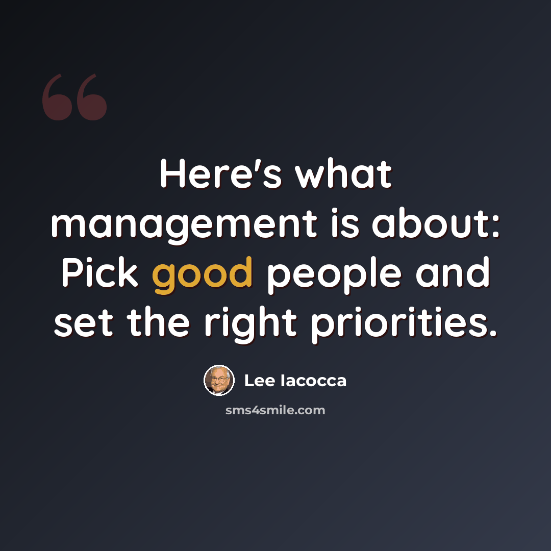 “Here's what management is about: Pick good people and set the right priorities.” quote by Lee Iacocca