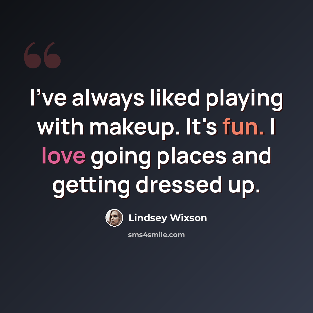 “I've always liked playing with makeup. It's fun. I love going places and getting dressed up.” quote by Lindsey Wixson