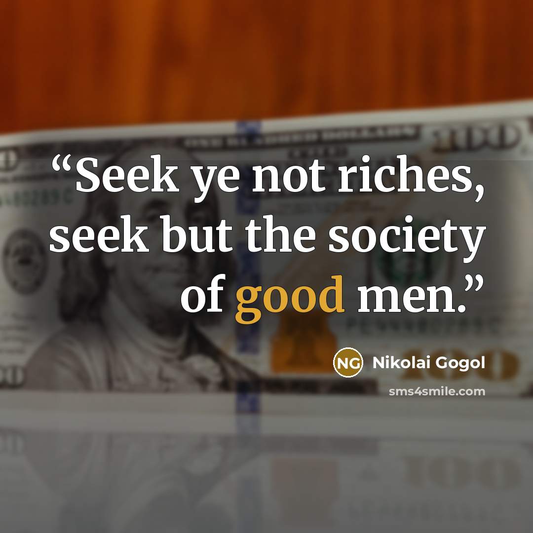 “Seek ye not riches, seek but the society of good men.” quote by Nikolai Gogol