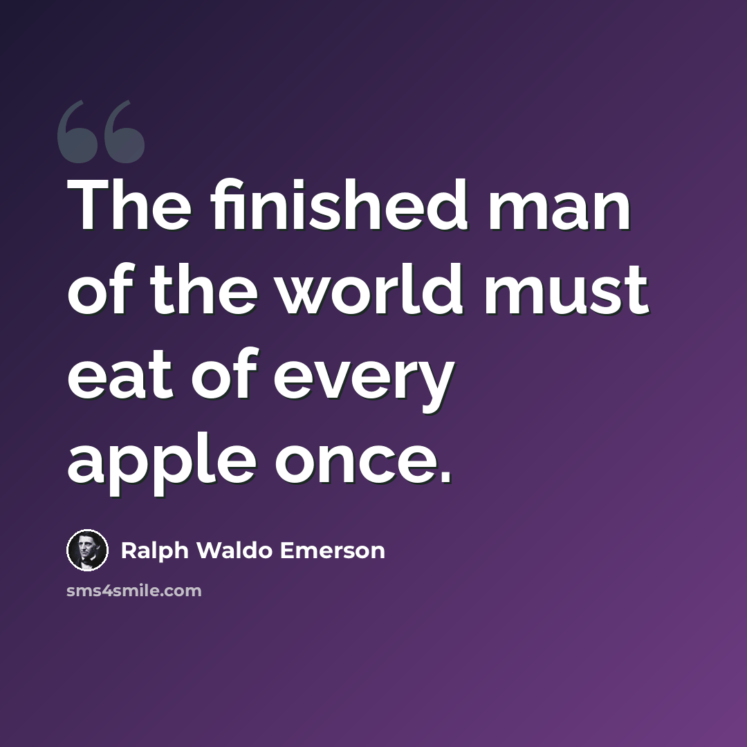 “The finished man of the world must eat of every apple once.” quote by Ralph Waldo Emerson