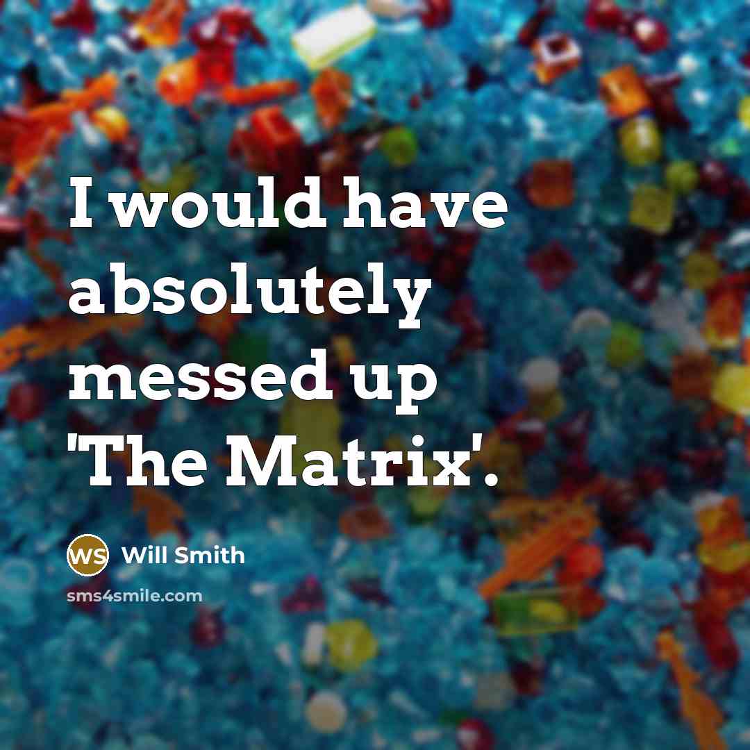 “I would have absolutely messed up 'The Matrix'.” quote by Will Smith