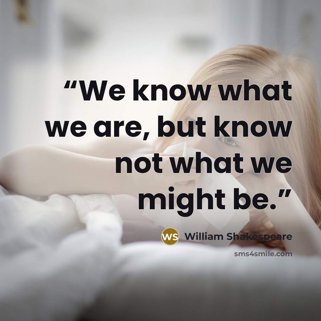 “We know what we are, but know not what we might be.” quote by William Shakespeare