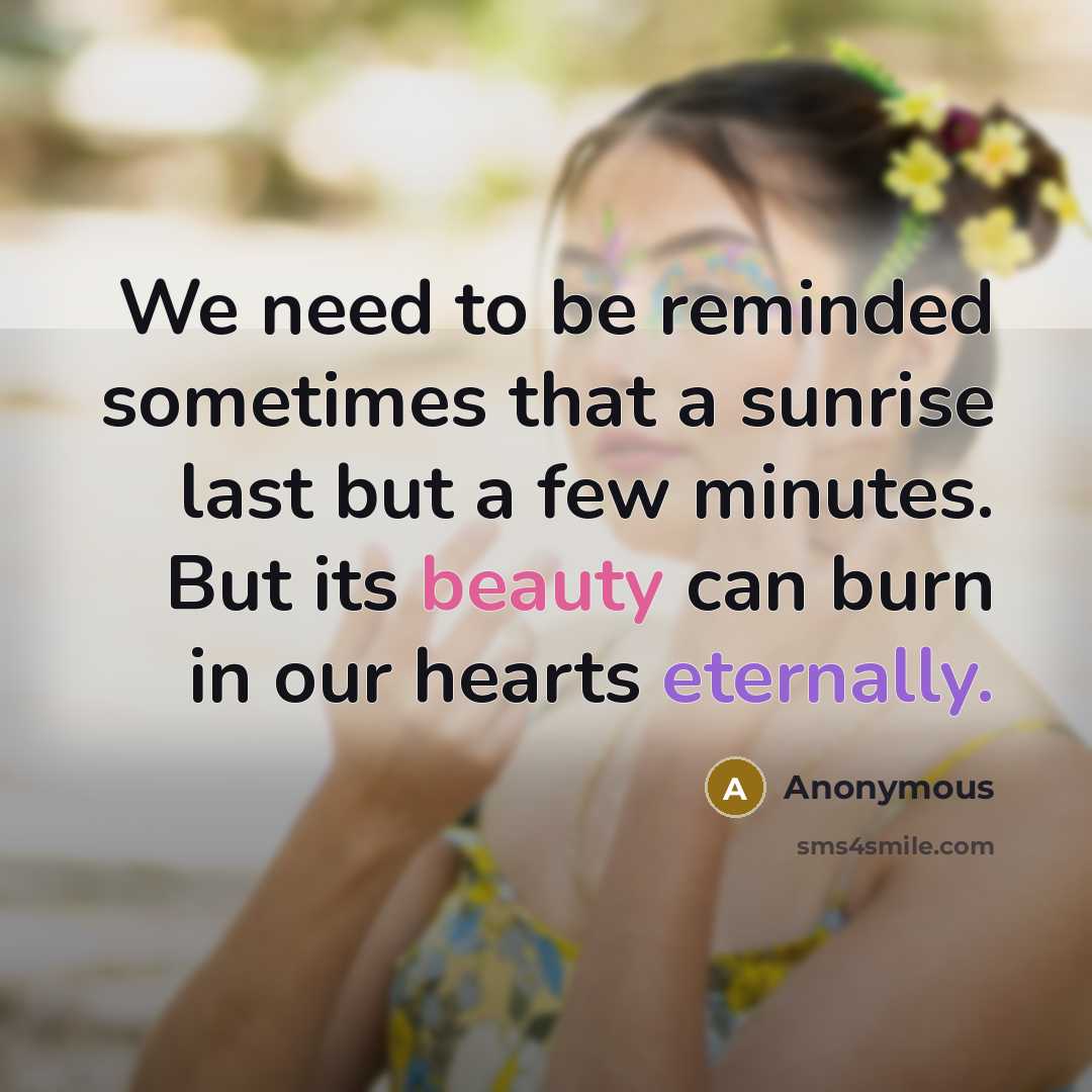 “We need to be reminded sometimes that a sunrise last but a few minutes. But its beauty can burn in our hearts eternally.” quote by Anonymous