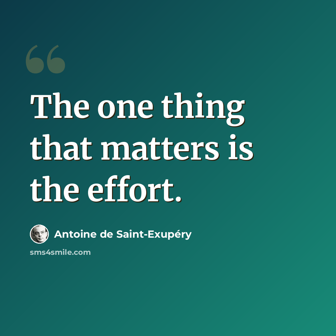 “The one thing that matters is the effort.” quote by Antoine de Saint-Exupery