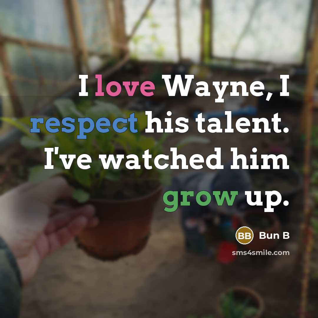 “I love Wayne, I respect his talent. I've watched him grow up.” quote by Bun B