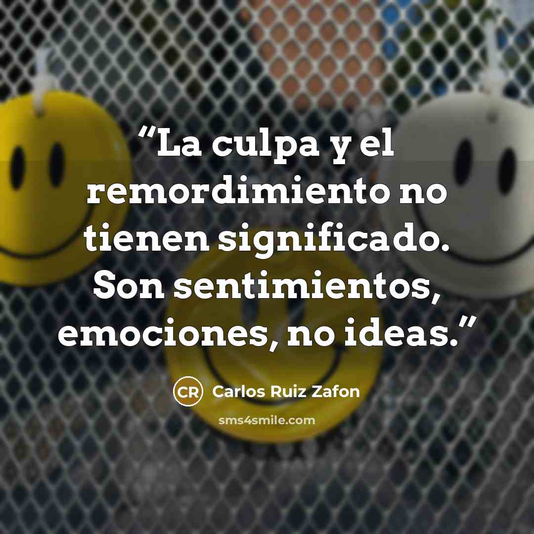 “La culpa y el remordimiento no tienen significado. Son sentimientos, emociones, no ideas.” quote by Carlos Ruiz Zafón