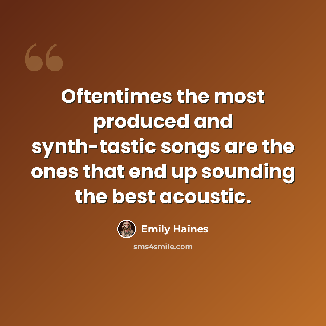 “Oftentimes the most produced and synth-tastic songs are the ones that end up sounding the best acoustic.” quote by Emily Haines