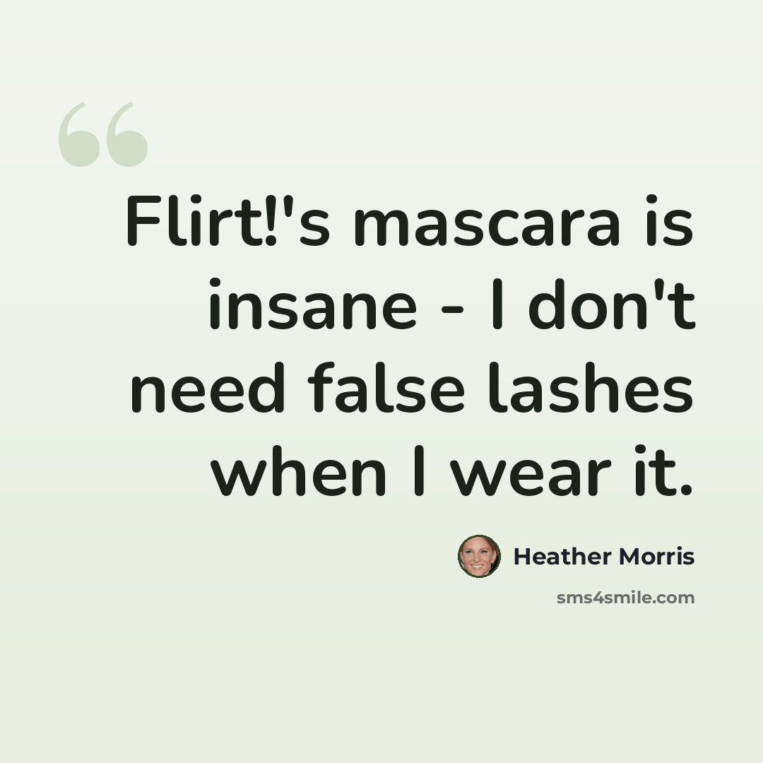 “Flirt!'s mascara is insane - I don't need false lashes when I wear it.” quote by Heather Morris