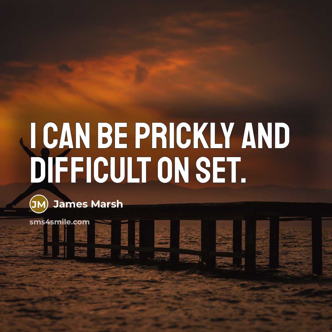 “I can be prickly and difficult on set.” quote by James Marsh