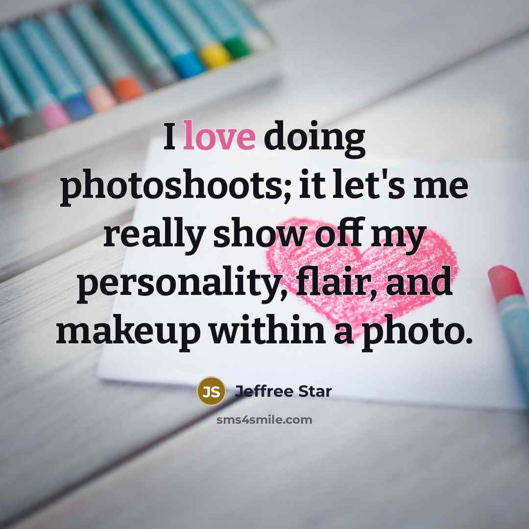 “I love doing photoshoots; it let's me really show off my personality, flair, and makeup within a photo.” quote by Jeffree Star
