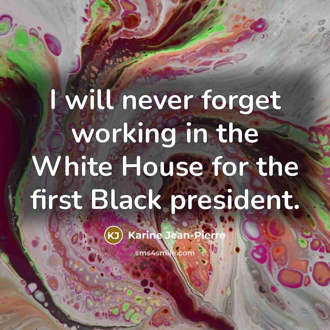 “I will never forget working in the White House for the first Black president.” quote by Karine Jean-Pierre