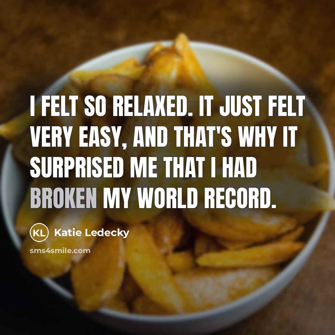 “I felt so relaxed. It just felt very easy, and that's why it surprised me that I had broken my world record.” quote by Katie Ledecky