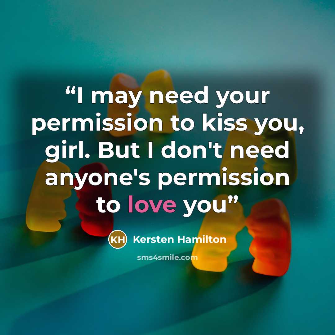 “I may need your permission to kiss you, girl. But I don't need anyone's permission to love you” quote by Kersten Hamilton