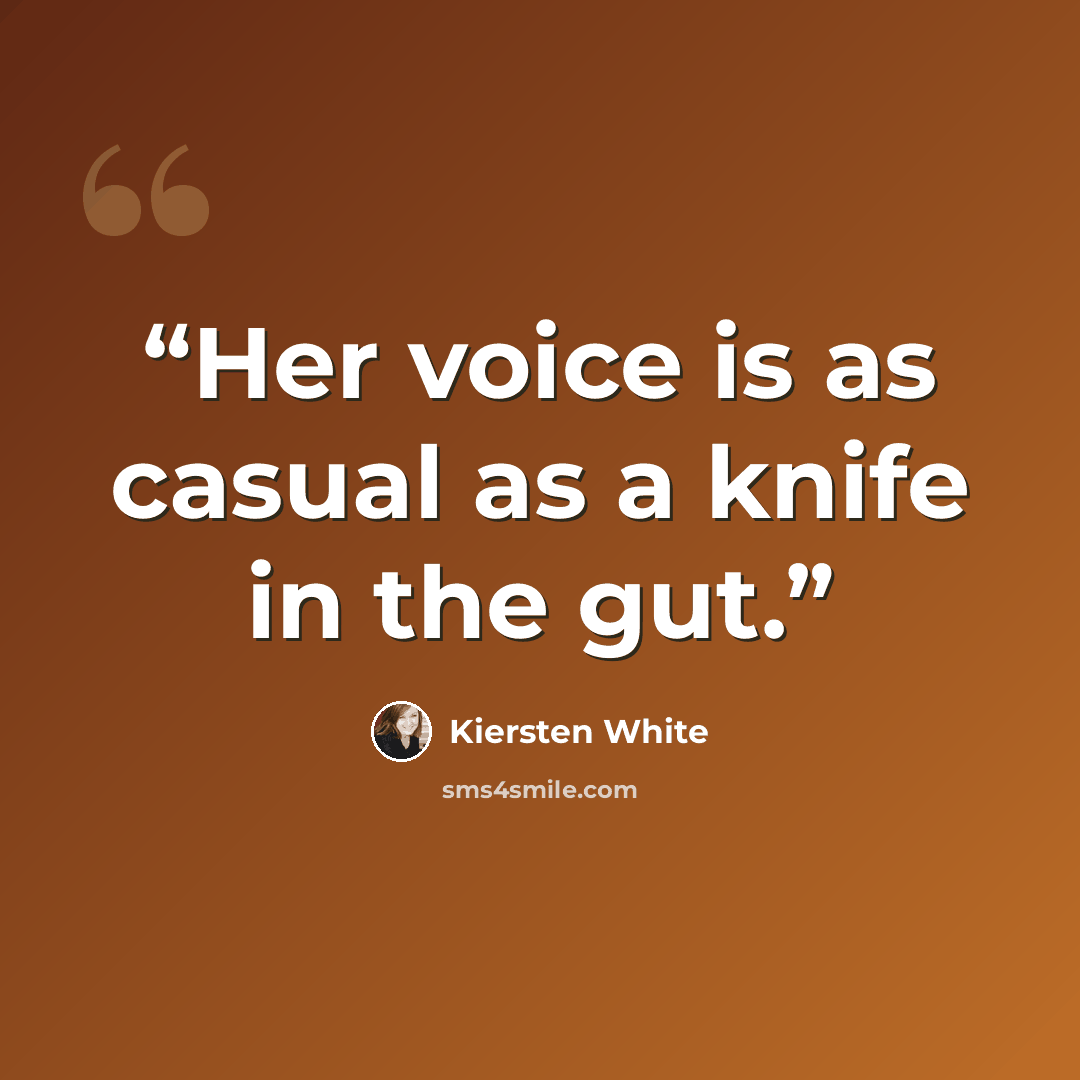 “Her voice is as casual as a knife in the gut.” quote by Kiersten White