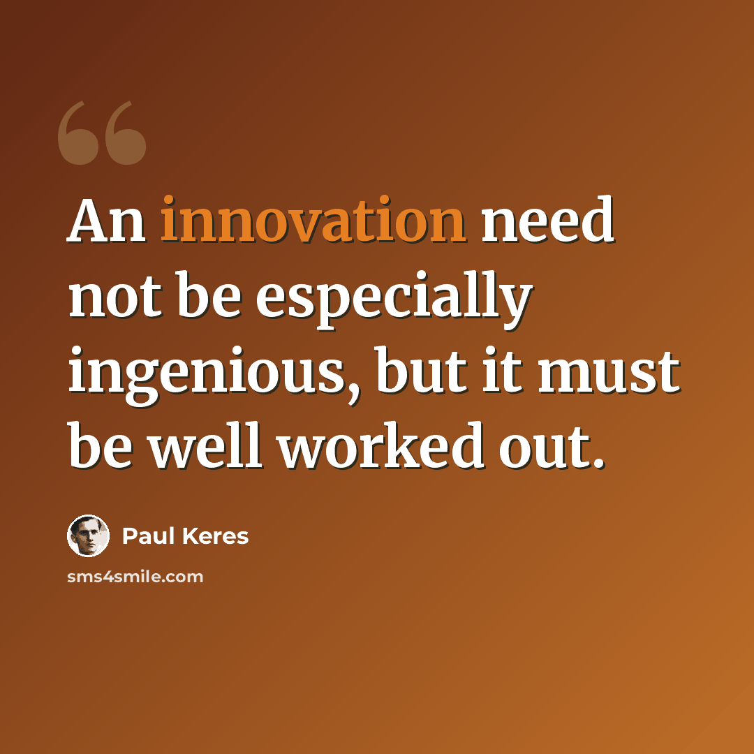 “An innovation need not be especially ingenious, but it must be well worked out.” quote by Paul Keres