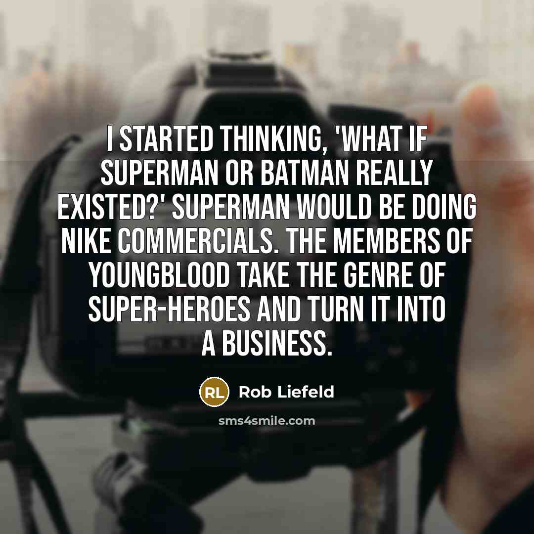 “I started thinking, 'What if Superman or Batman really existed?' Superman would be doing Nike commercials. The members of Youngblood take the genre of super-heroes and turn it into a business.” quote by Rob Liefeld