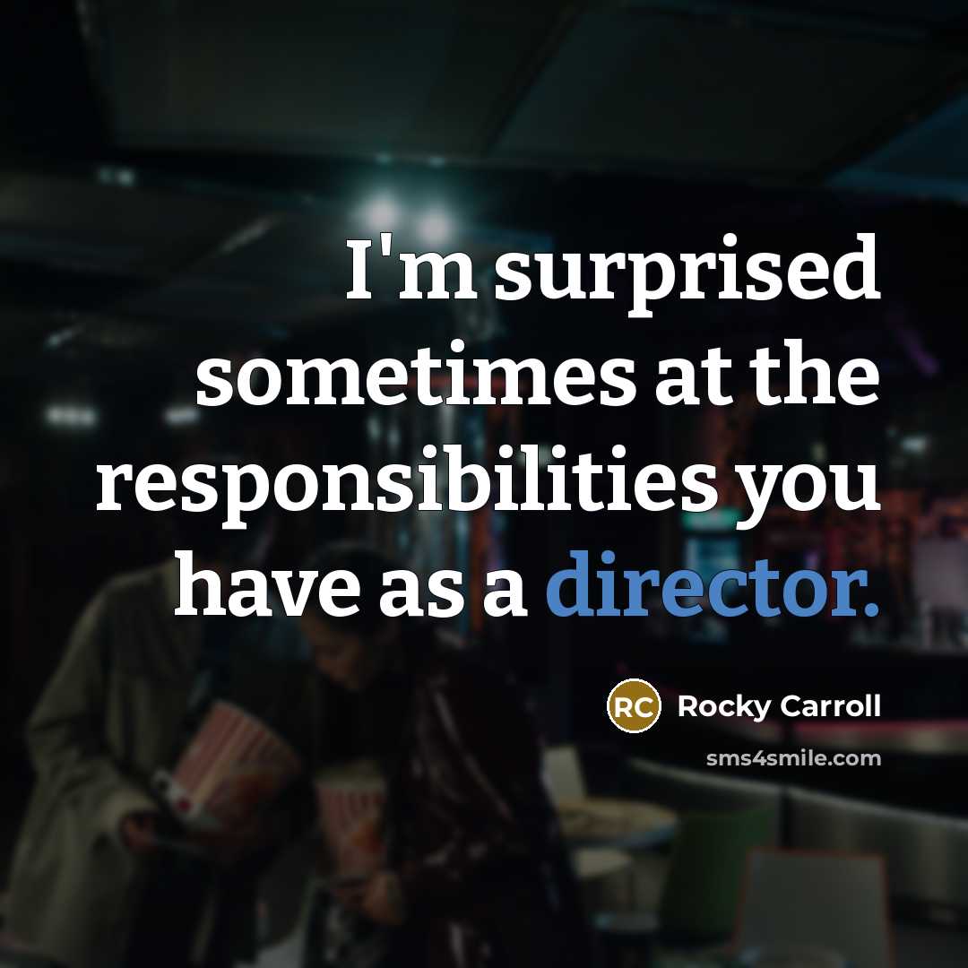 “I'm surprised sometimes at the responsibilities you have as a director.” quote by Rocky Carroll