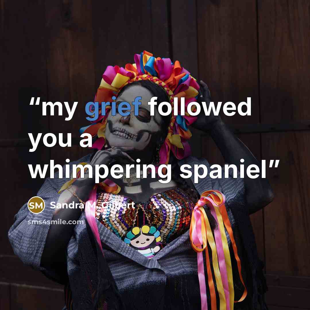 “my grief followed you a whimpering spaniel” quote by Sandra M. Gilbert