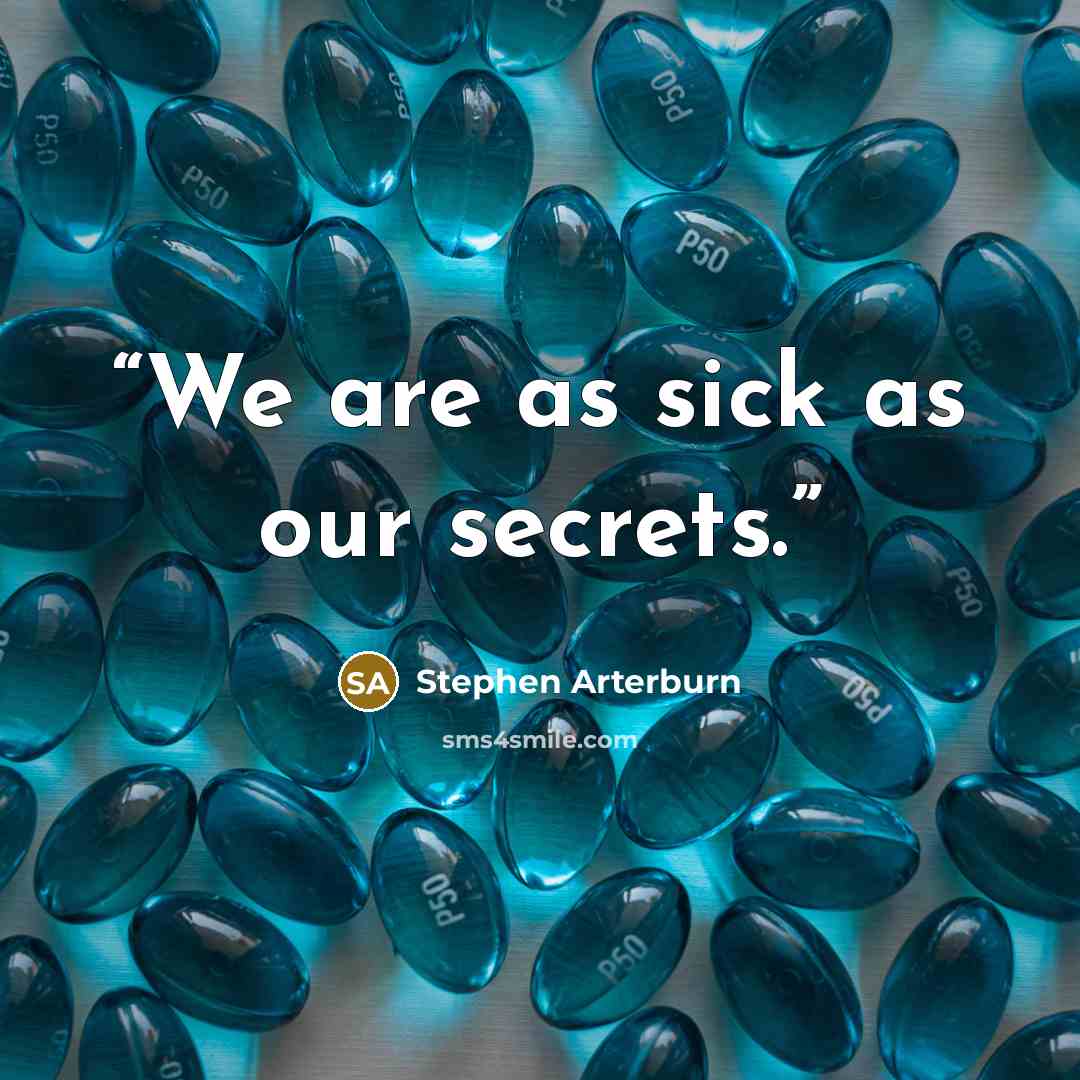 “We are as sick as our secrets.” quote by Stephen Arterburn