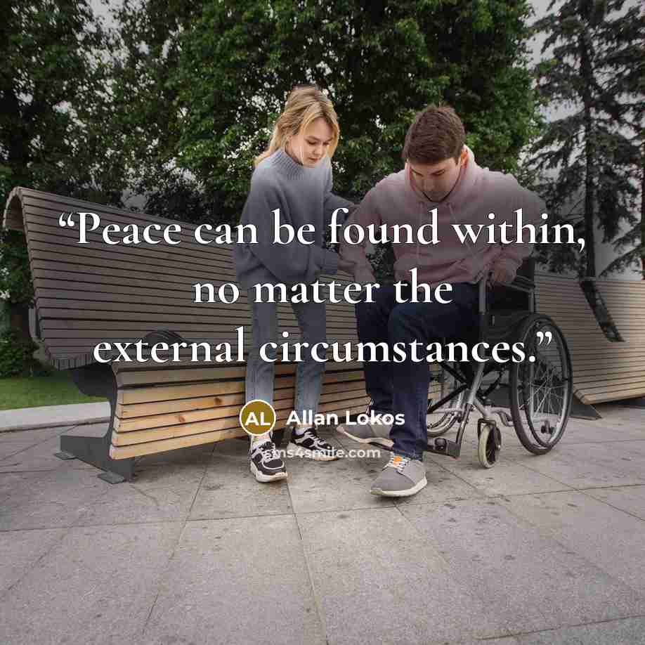 “Peace can be found within, no matter the external circumstances.” quote by Allan Lokos