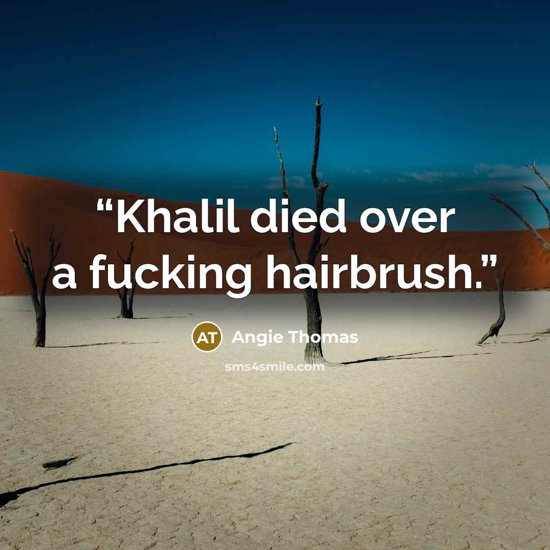 “Khalil died over a fucking hairbrush.” quote by Angie Thomas