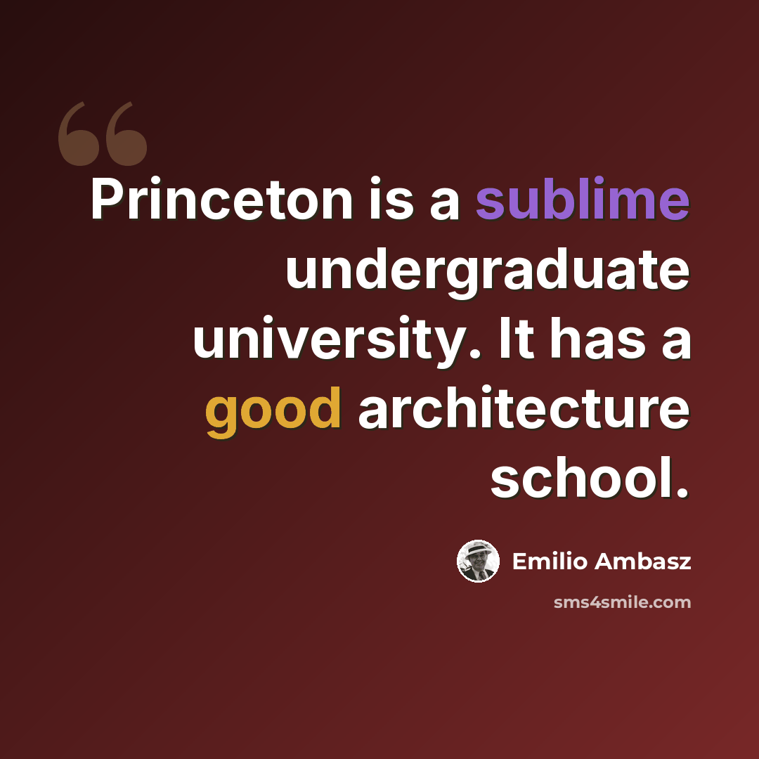 “Princeton is a sublime undergraduate university. It has a good architecture school.” quote by Emilio Ambasz