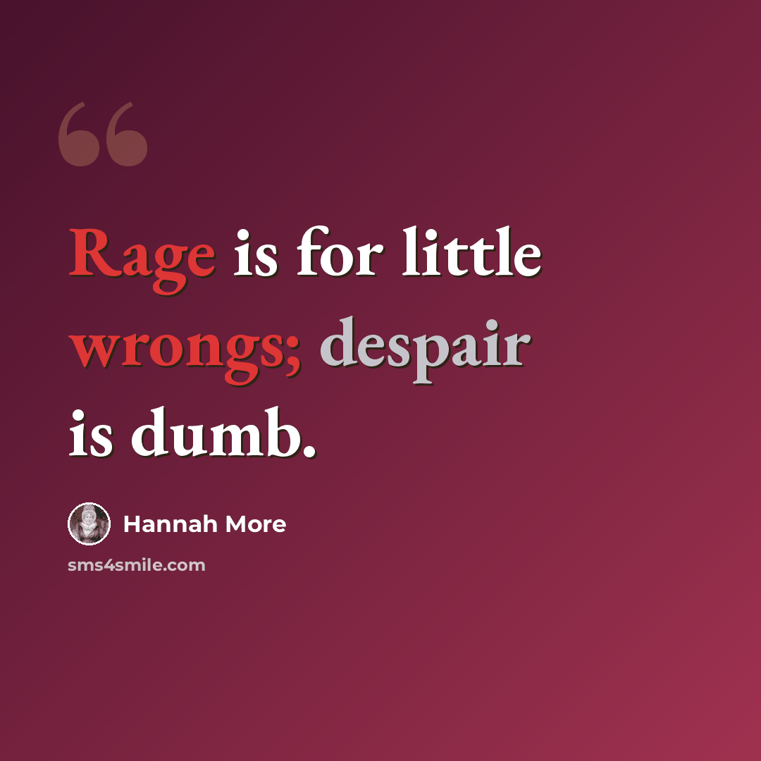 “Rage is for little wrongs; despair is dumb.” quote by Hannah More