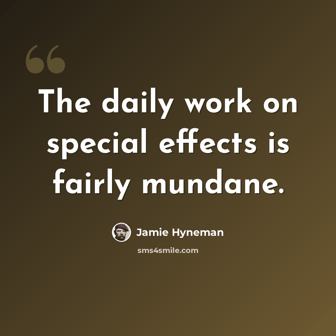 “The daily work on special effects is fairly mundane.” quote by Jamie Hyneman