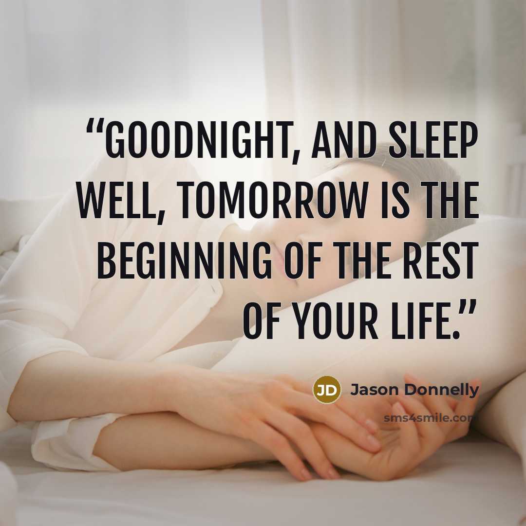 “Goodnight, and sleep well, tomorrow is the beginning of the rest of your life.” quote by Jason Donnelly