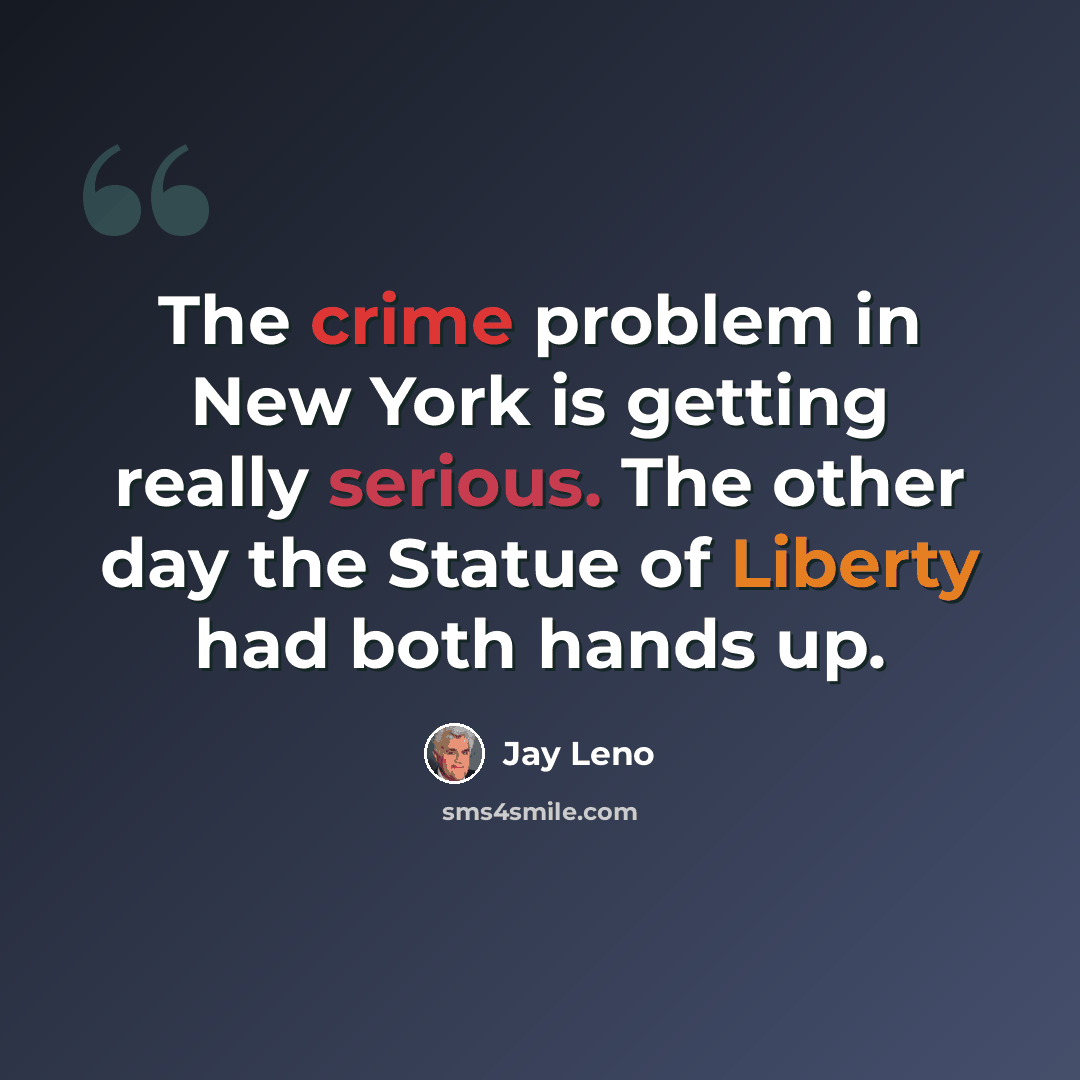 “The crime problem in New York is getting really serious. The other day the Statue of Liberty had both hands up.” quote by Jay Leno
