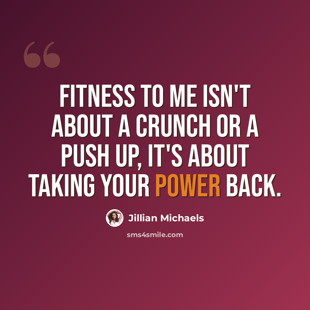 “Fitness to me isn't about a crunch or a push up, it's about taking your power back.” quote by Jillian Michaels