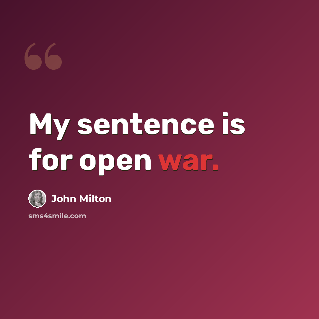 “My sentence is for open war.” quote by John Milton