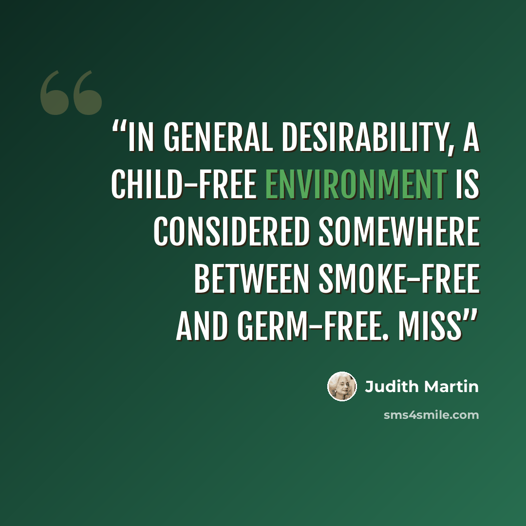 “In general desirability, a child-free environment is considered somewhere between smoke-free and germ-free. Miss” quote by Judith Martin