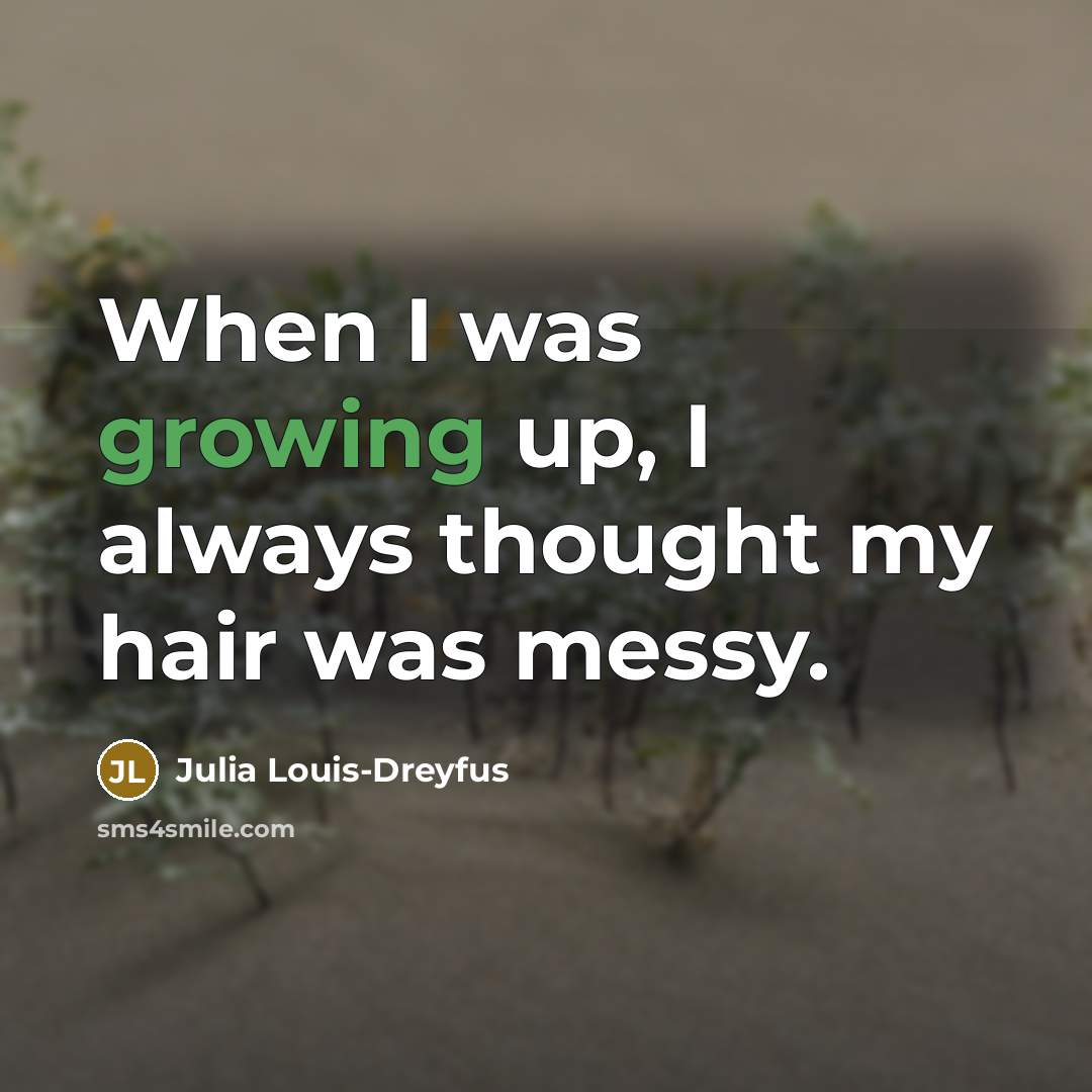 “When I was growing up, I always thought my hair was messy.” quote by Julia Louis-Dreyfus